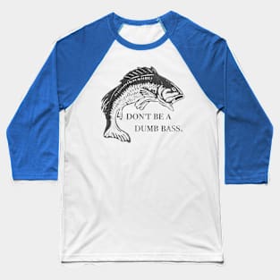 Don’t Be A Dumb Bass, Funny Fish Pun Outdoors Fishing Meme Baseball T-Shirt